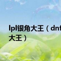 lpl银角大王(dnf银角大王)