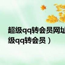 超级qq转会员网址(超级qq转会员)