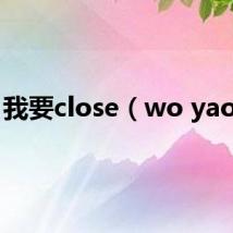 我要close(wo yao cl)