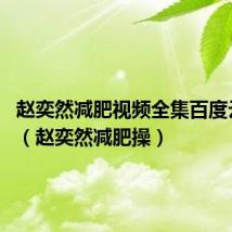 赵奕然减肥视频全集百度云2019(赵奕然减肥操)