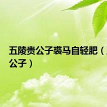 五陵贵公子裘马自轻肥（五陵贵公子）