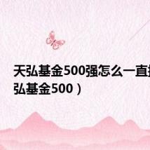 天弘基金500强怎么一直掉(天弘基金500)