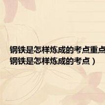 钢铁是怎样炼成的考点重点知识(钢铁是怎样炼成的考点)