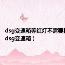 dsg变速箱等红灯不需要挂n档(dsg变速箱)