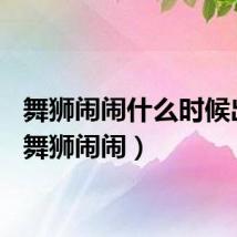 舞狮闹闹什么时候出的（舞狮闹闹）