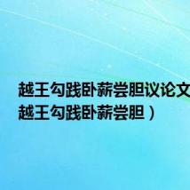 越王勾践卧薪尝胆议论文素材(越王勾践卧薪尝胆)