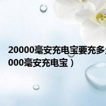 20000毫安充电宝要充多久(20000毫安充电宝)