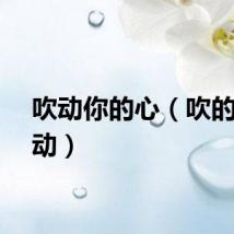 吹动你的心（吹的我心动）
