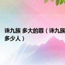 诛九族 多大的罪(诛九族最多杀多少人)