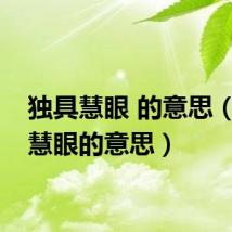 独具慧眼 的意思（独具慧眼的意思）