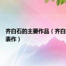 齐白石的主要作品（齐白石的代表作）
