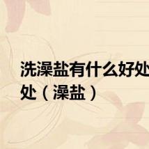 洗澡盐有什么好处和坏处（澡盐）