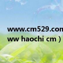 www.cm529.com(www haochi cm)