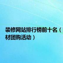 装修网站排行榜前十名(家居建材团购活动)