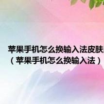 苹果手机怎么换输入法皮肤用26键(苹果手机怎么换输入法)