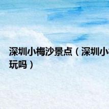 深圳小梅沙景点（深圳小梅沙好玩吗）