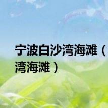 宁波白沙湾海滩（白沙湾海滩）