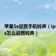 苹果5s设置手机铃声(iphone5s怎么设置铃声)