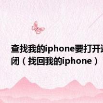 查找我的iphone要打开还是关闭(找回我的iphone)