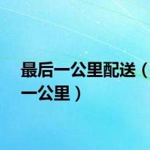 最后一公里配送（最后一公里）