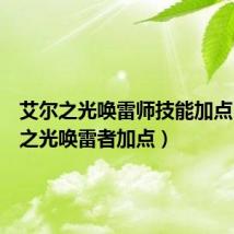 艾尔之光唤雷师技能加点(艾尔之光唤雷者加点)