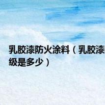 乳胶漆防火涂料(乳胶漆防火等级是多少)