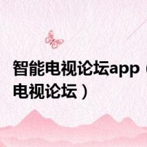 智能电视论坛app(智能电视论坛)