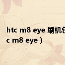 htc m8 eye 刷机包(htc m8 eye)