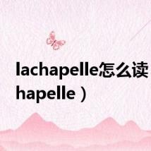 lachapelle怎么读(la chapelle)