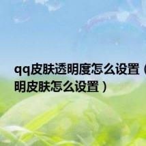 qq皮肤透明度怎么设置(qq透明皮肤怎么设置)