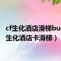 cf生化酒店滑梯bug(cf生化酒店卡滑梯)