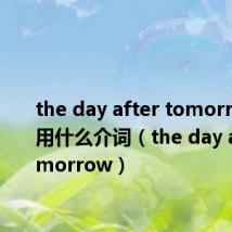 the day after tomorrow前面用什么介词(the day after tomorrow)