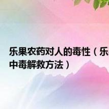 乐果农药对人的毒性(乐果农药中毒解救方法)