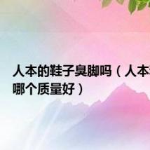 人本的鞋子臭脚吗(人本和回力哪个质量好)