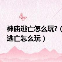 神庙逃亡怎么玩?（神庙逃亡怎么玩）