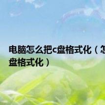 电脑怎么把c盘格式化(怎么把c盘格式化)