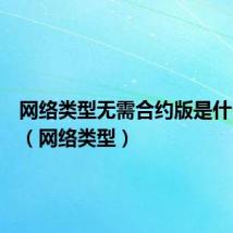 网络类型无需合约版是什么意思(网络类型)
