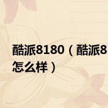 酷派8180(酷派8190q怎么样)