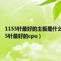 1155针最好的主板是什么(1155针最好的cpu)