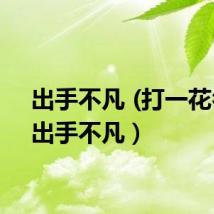 出手不凡 (打一花名)(出手不凡)