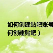 如何创建贴吧账号（如何创建贴吧）