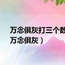 万念俱灰打三个数字（万念俱灰）