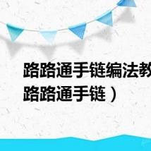 路路通手链编法教程（路路通手链）