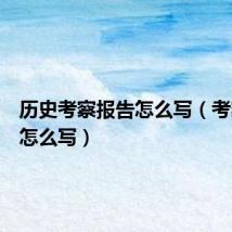 历史考察报告怎么写(考察报告怎么写)