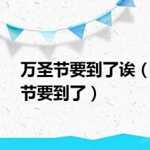万圣节要到了诶（万圣节要到了）