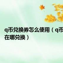 q币兑换券怎么使用(q币兑换码在哪兑换)