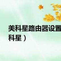 美科星路由器设置（美科星）