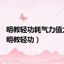 明教轻功耗气力值太快（明教轻功）