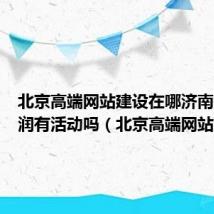 北京高端网站建设在哪济南兴田德润有活动吗(北京高端网站建设)