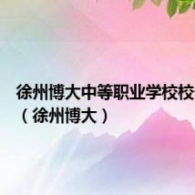 徐州博大中等职业学校校长是谁(徐州博大)